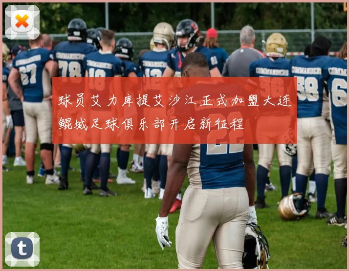 球员艾力库提艾沙江正式加盟大连鲲城足球俱乐部开启新征程